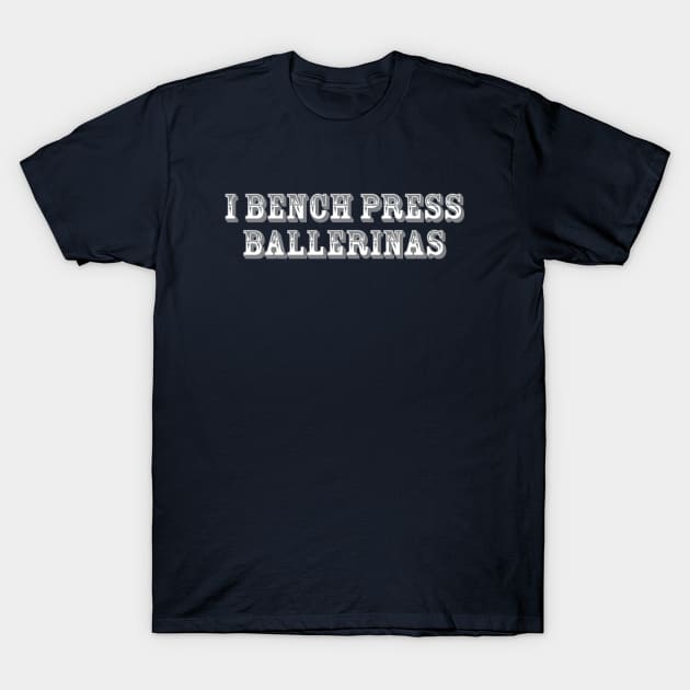 I Bench Press Ballerinas T-Shirt by Paper Salad